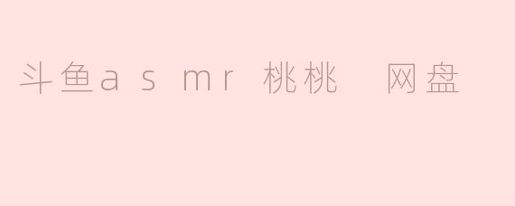 《揭秘“斗鱼ASMR桃桃”网盘资源：沉浸式助眠体验背后的争议与风险》